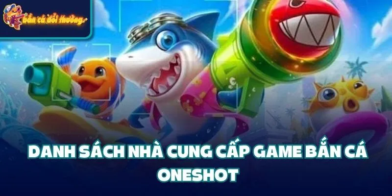 Danh sách nhà cung cấp game bắn cá Oneshot