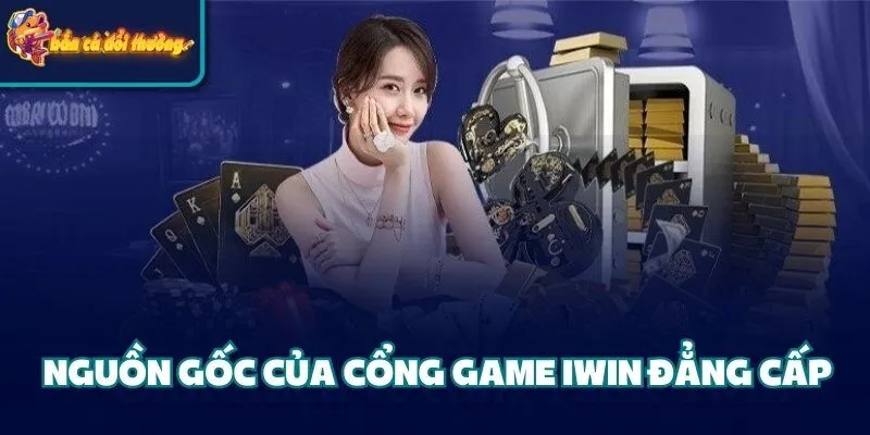 Nguồn gốc của cổng game iwin đẳng cấp 