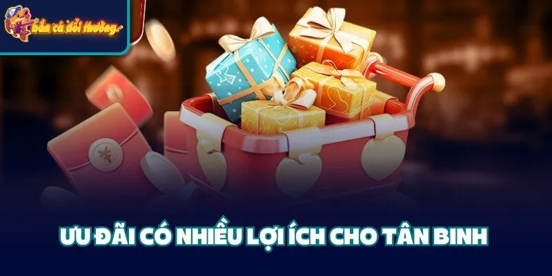 Ưu đãi có nhiều lợi ích cho tân binh 