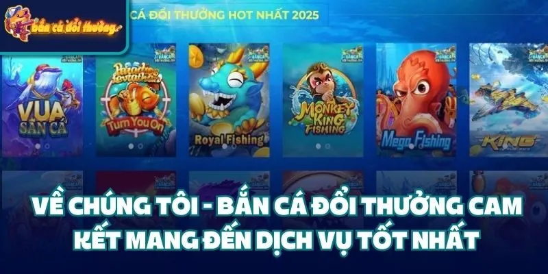 Về chúng tôi - Bắn Cá Đổi Thưởng cam kết mang đến dịch vụ tốt nhất